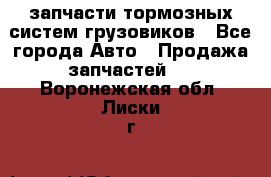 запчасти тормозных систем грузовиков - Все города Авто » Продажа запчастей   . Воронежская обл.,Лиски г.